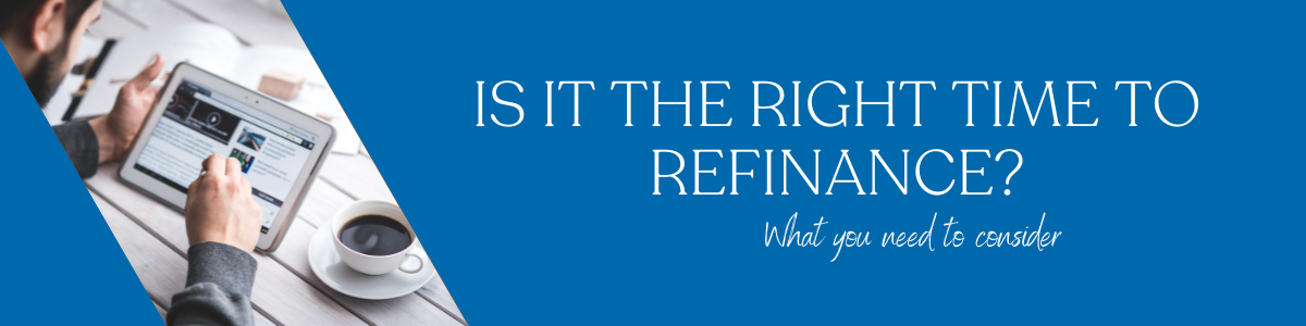 Is it the right time to refinance? What you need to consider.