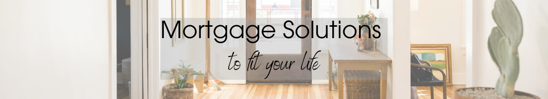Mortgage Solutions to fit your life